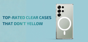 Top-Rated Clear Cases That Don’t Yellow (Tested for 6 Months)